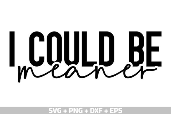 I Could Be Meaner SVG, Funny SVG T-shirt