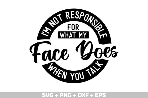 I m Not Responsible for What My Face SVG