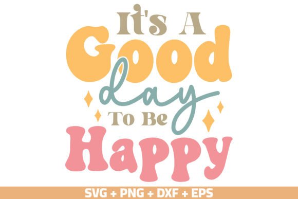 It's a Good Day to Be Happy SVG PNG
